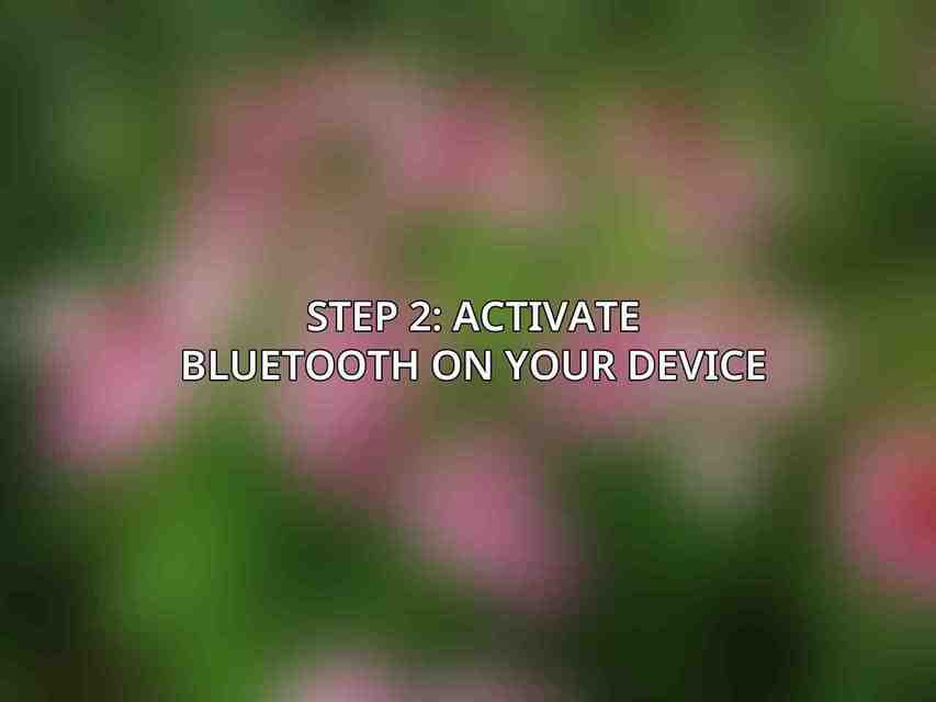 Step 2: Activate Bluetooth on Your Device