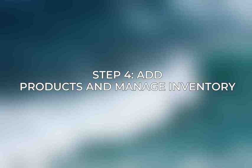 Step 4: Add Products and Manage Inventory