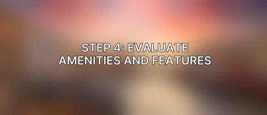 Step 4: Evaluate Amenities and Features