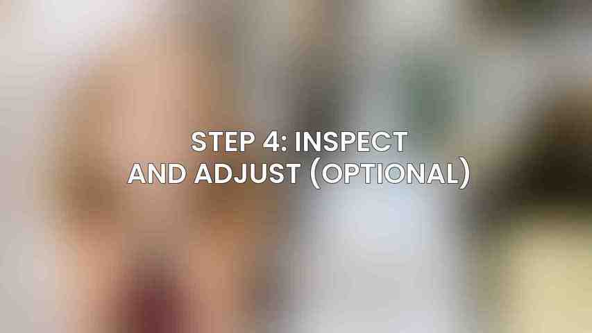 Step 4: Inspect and Adjust (Optional)