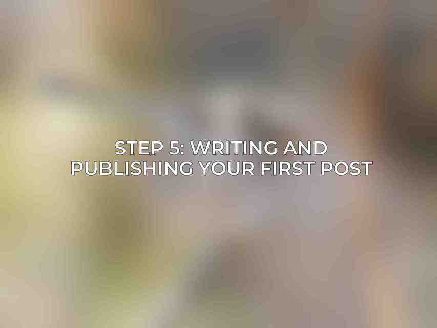 Step 5: Writing and Publishing Your First Post