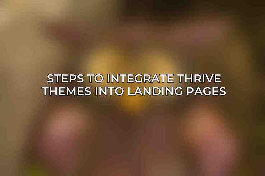 Steps to Integrate Thrive Themes into Landing Pages