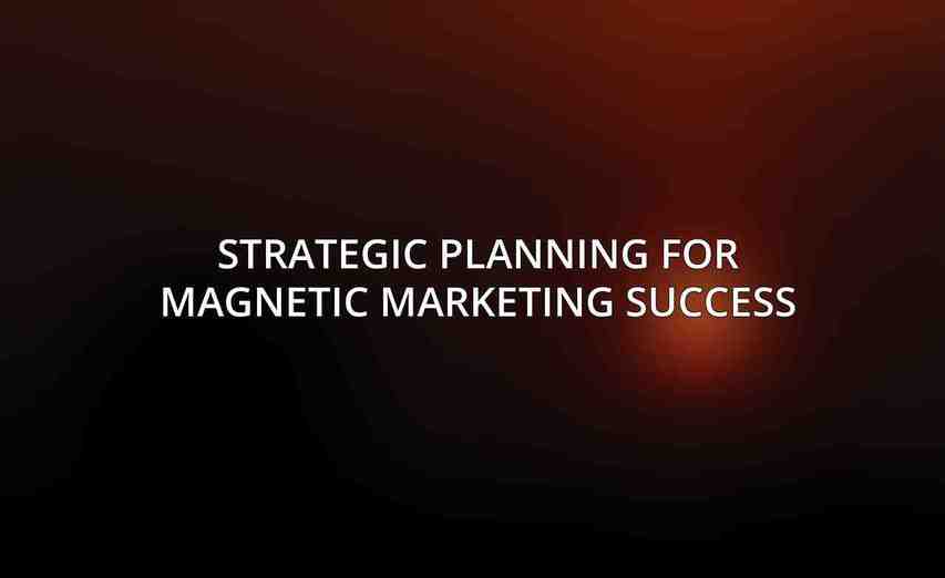 Strategic Planning for Magnetic Marketing Success