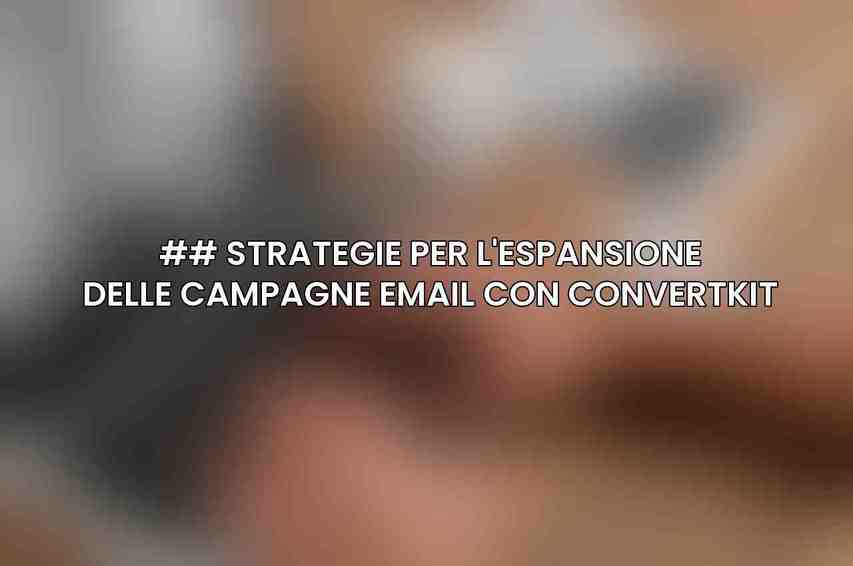 ## Strategie per l'Espansione delle Campagne Email con ConvertKit
