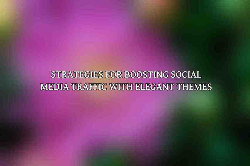 Strategies for Boosting Social Media Traffic with Elegant Themes