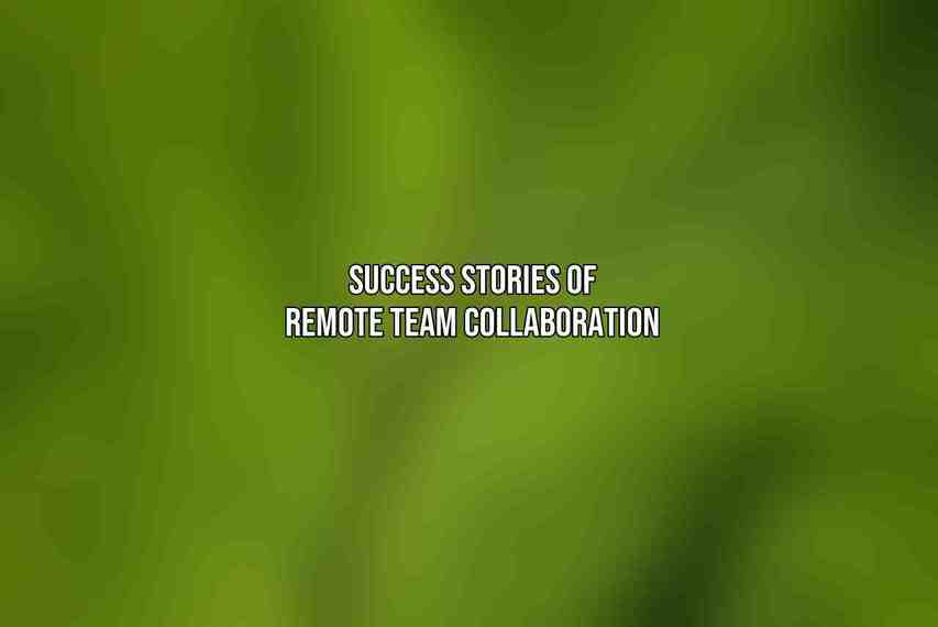 Success Stories of Remote Team Collaboration
