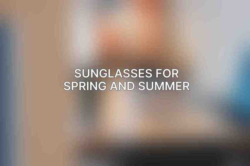 Sunglasses for Spring and Summer