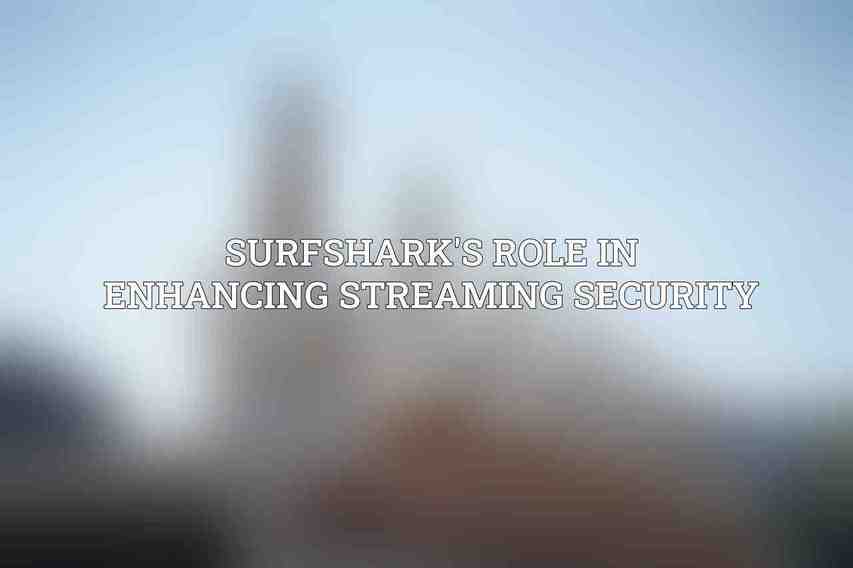 Surfshark's Role in Enhancing Streaming Security