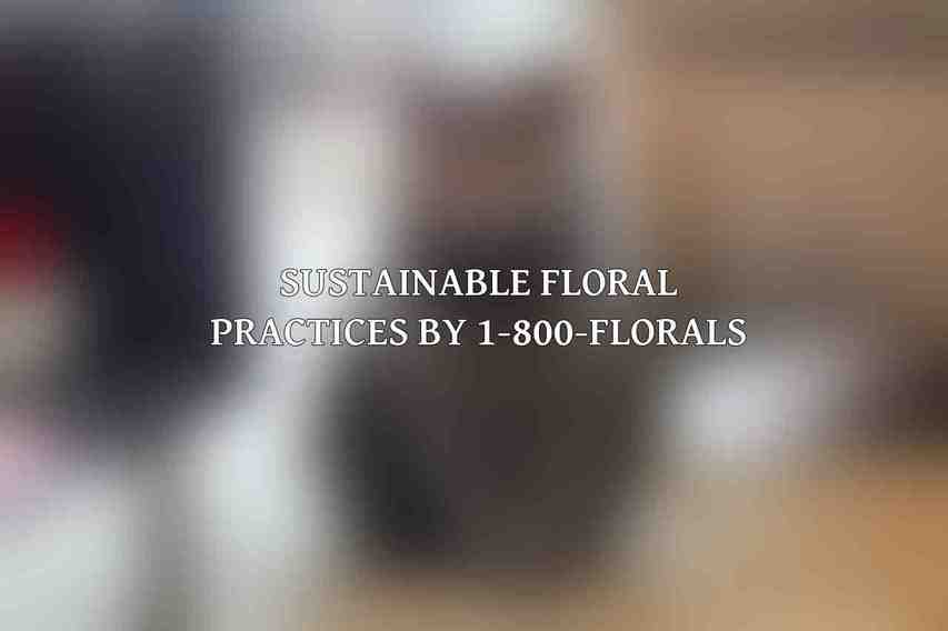 Sustainable Floral Practices by 1-800-FLORALS