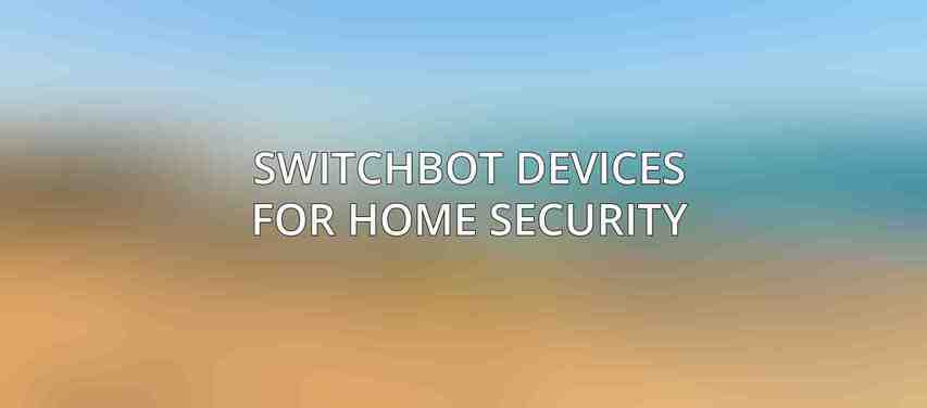 SwitchBot Devices for Home Security