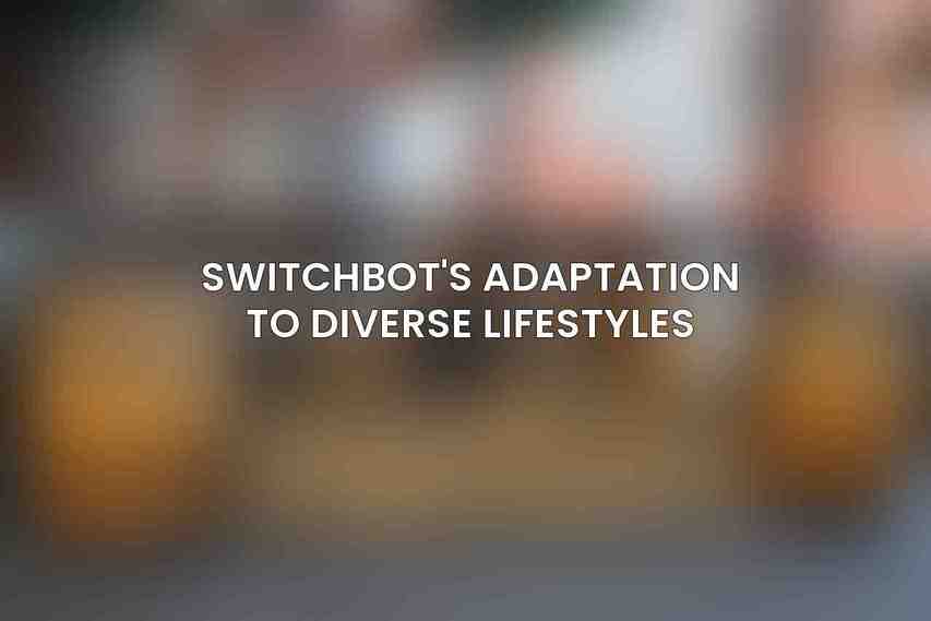 SwitchBot's Adaptation to Diverse Lifestyles