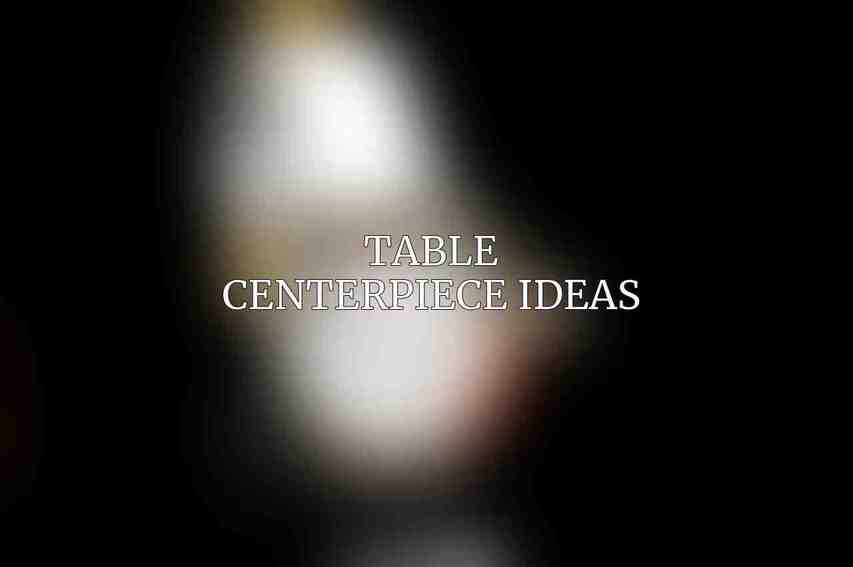 Table Centerpiece Ideas