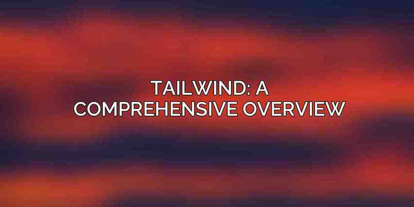 Tailwind: A Comprehensive Overview