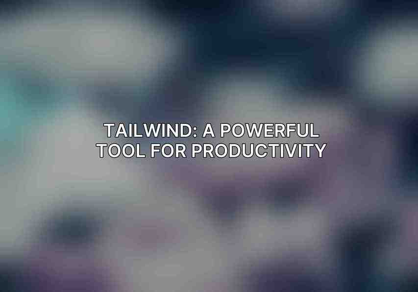 Tailwind: A Powerful Tool for Productivity