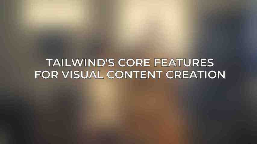 Tailwind's Core Features for Visual Content Creation