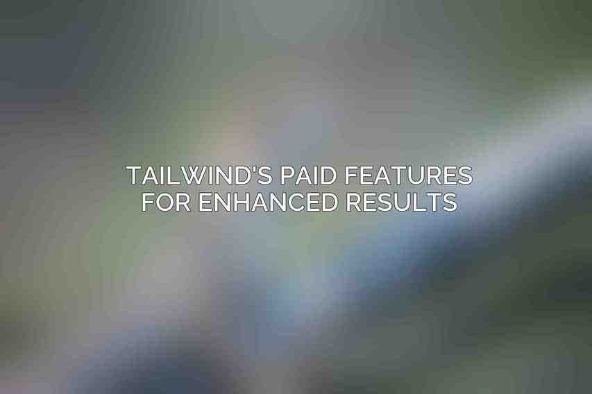 Tailwind's Paid Features for Enhanced Results