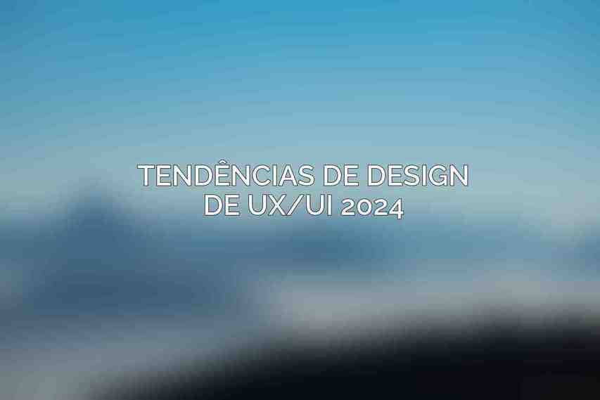 Tendências de Design de UX/UI 2024
