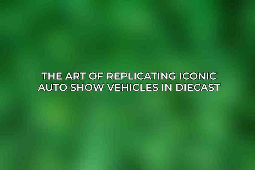 The Art of Replicating Iconic Auto Show Vehicles in Diecast