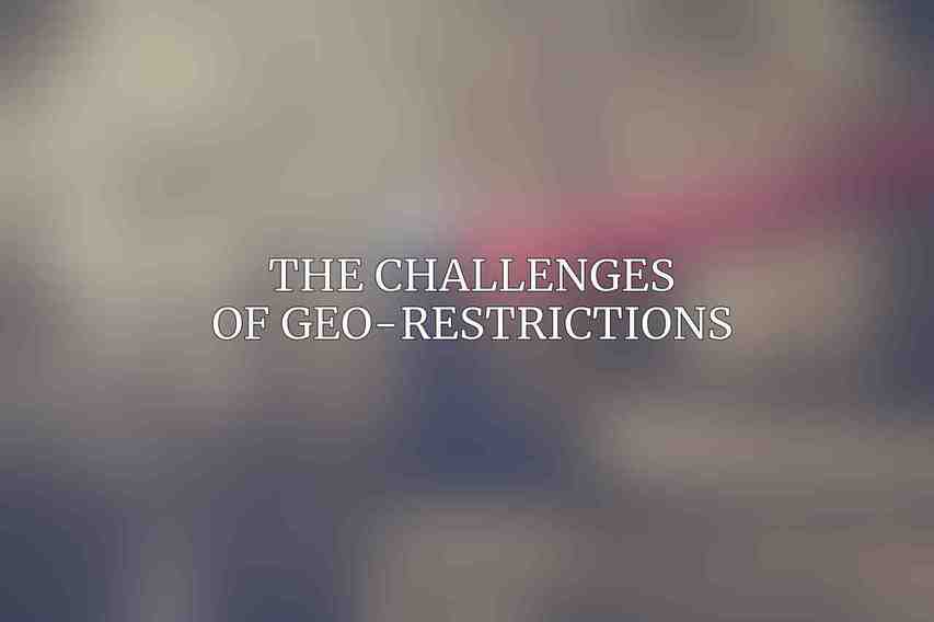 The challenges of geo-restrictions