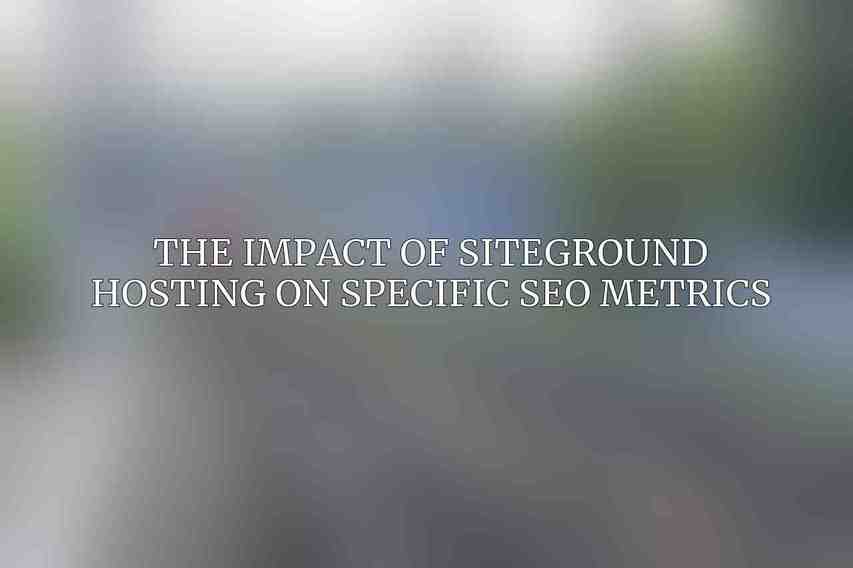 The Impact of SiteGround Hosting on Specific SEO Metrics