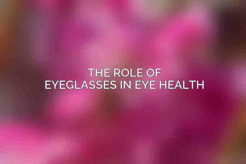 The Role of Eyeglasses in Eye Health