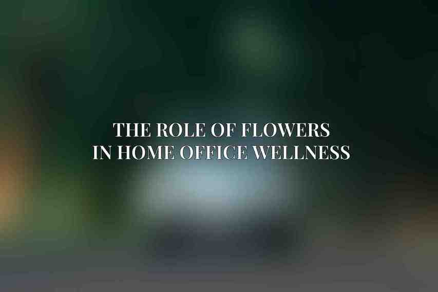The Role of Flowers in Home Office Wellness