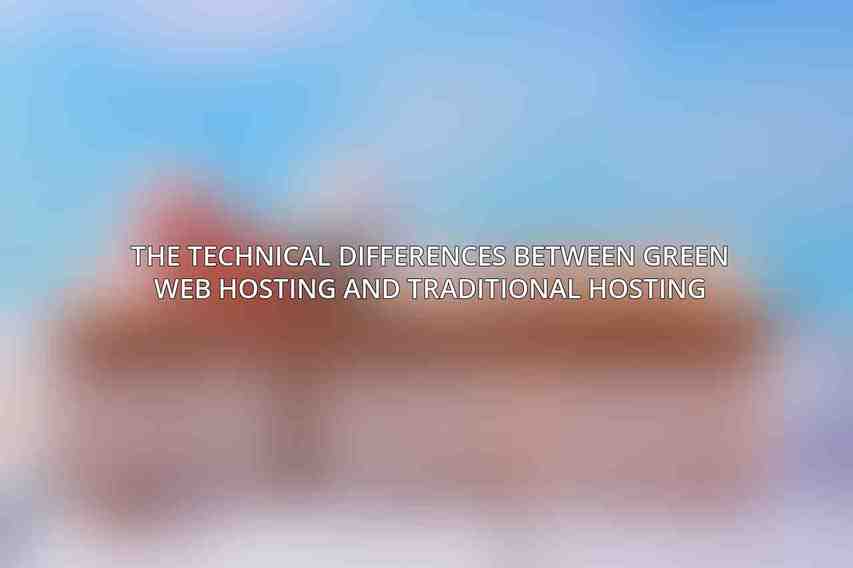 The Technical Differences Between Green Web Hosting and Traditional Hosting