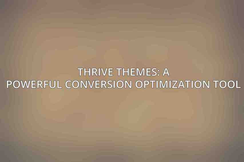 Thrive Themes: A Powerful Conversion Optimization Tool