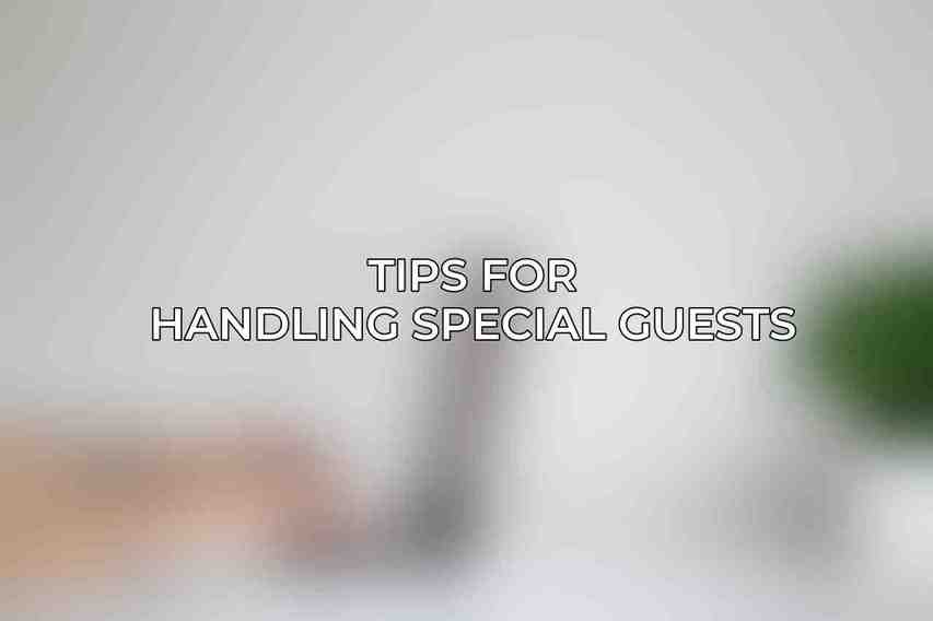 Tips for Handling Special Guests