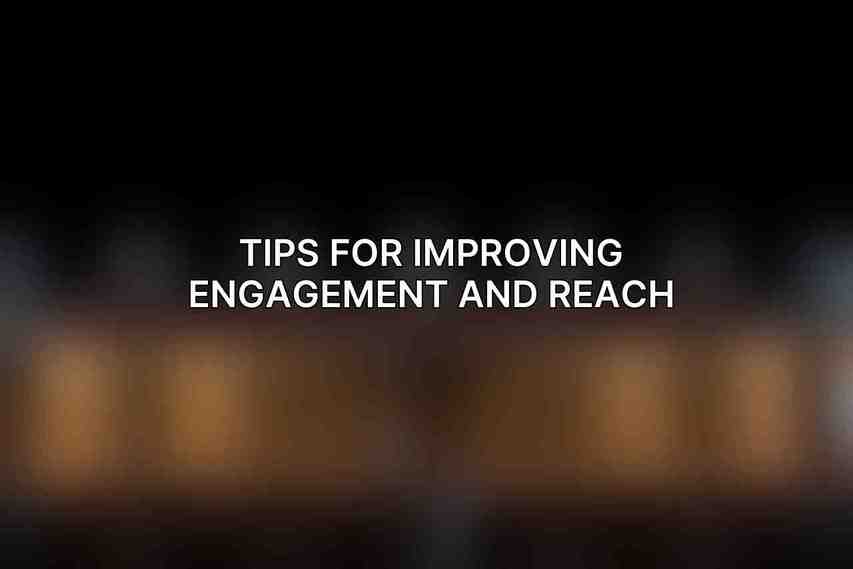 Tips for Improving Engagement and Reach