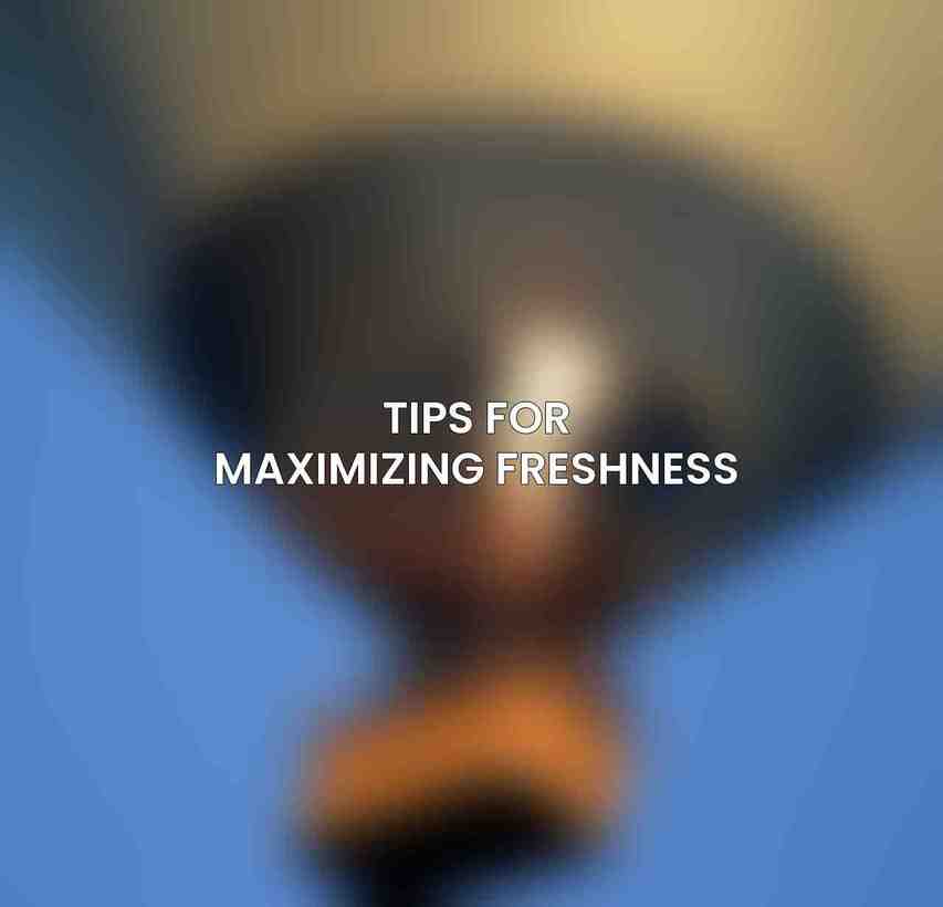 Tips for Maximizing Freshness
