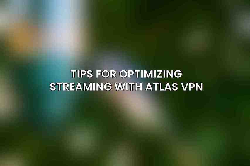 Tips for Optimizing Streaming with Atlas VPN