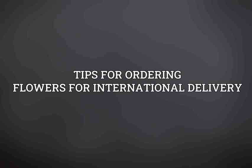 Tips for Ordering Flowers for International Delivery