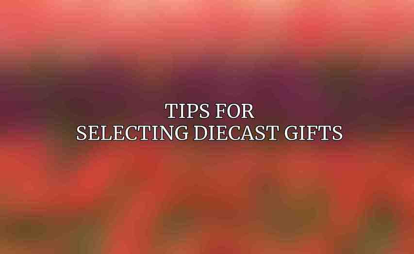 Tips for Selecting Diecast Gifts