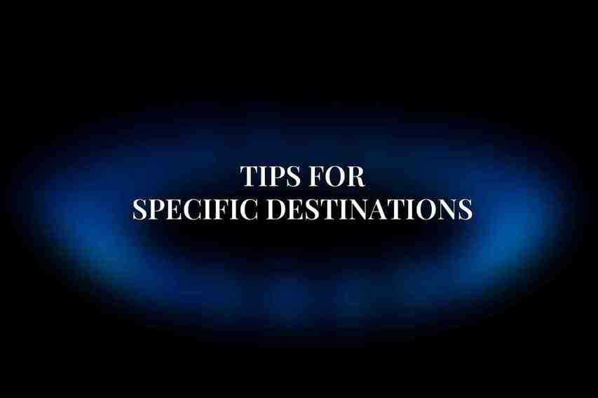 Tips for Specific Destinations