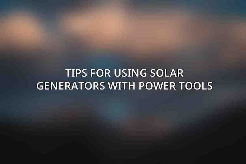 Tips for Using Solar Generators with Power Tools