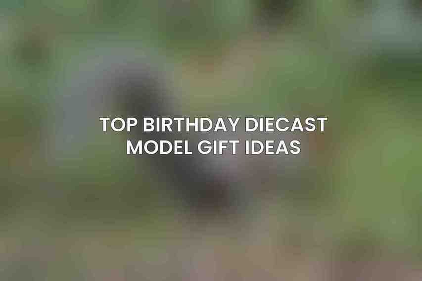 Top Birthday Diecast Model Gift Ideas