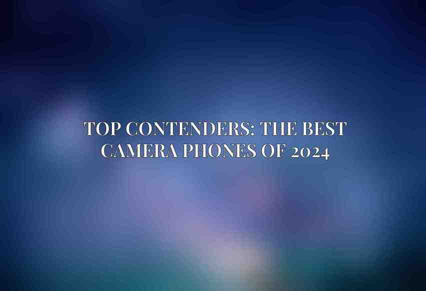 Top Contenders: The Best Camera Phones of 2024