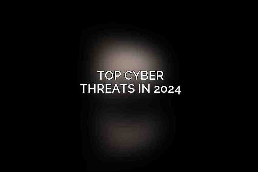 Top Cyber Threats in 2024