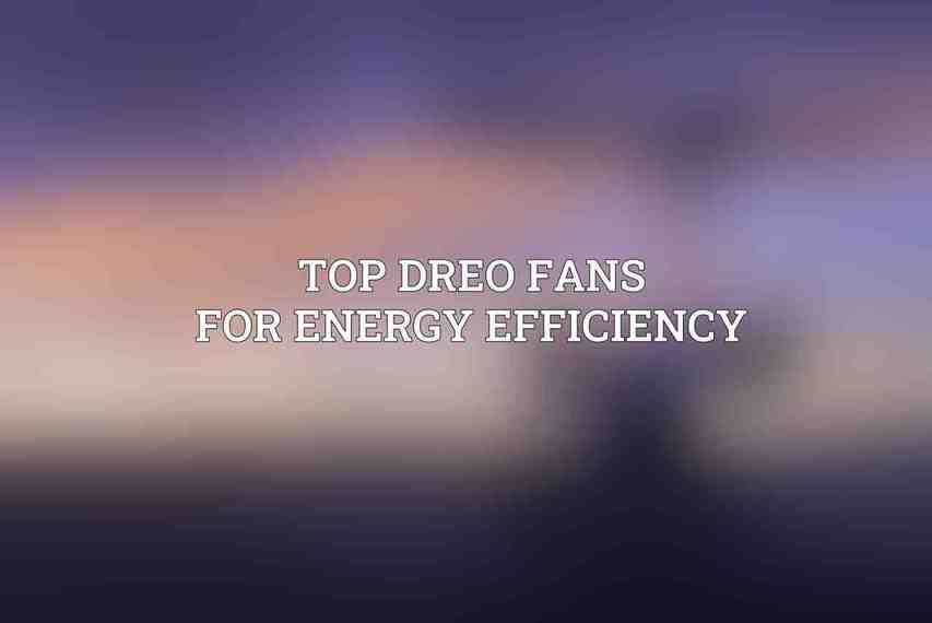Top Dreo Fans for Energy Efficiency
