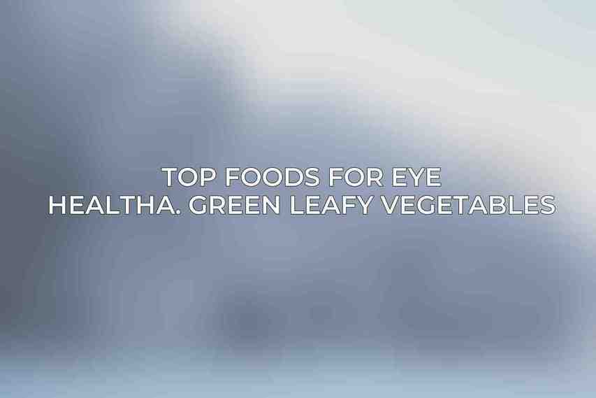 Top Foods for Eye HealthA. Green Leafy Vegetables