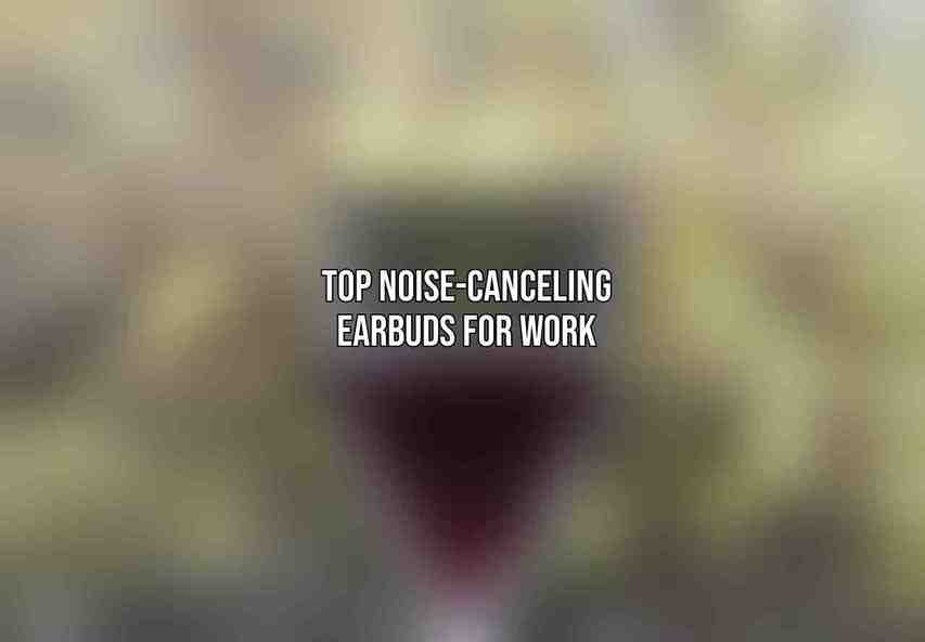 Top Noise-Canceling Earbuds for Work
