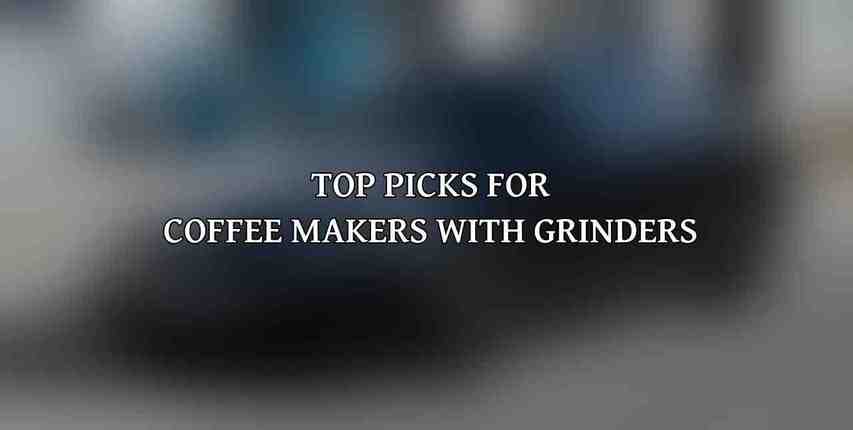 Top Picks for Coffee Makers with Grinders