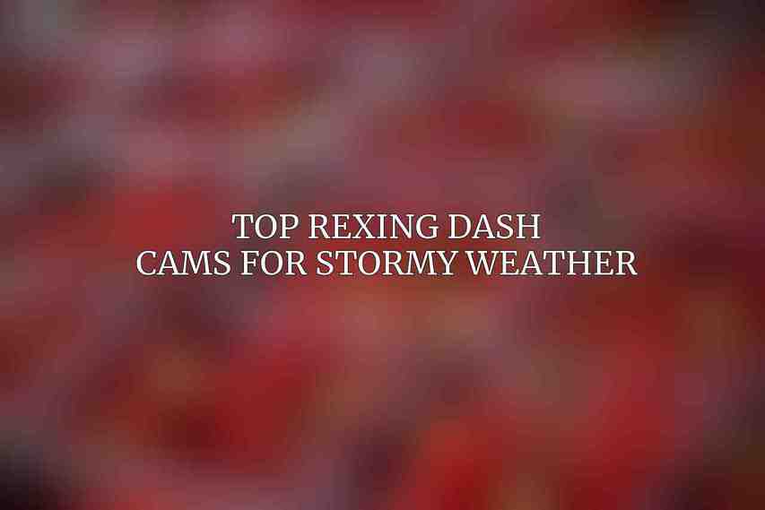 Top Rexing Dash Cams for Stormy Weather