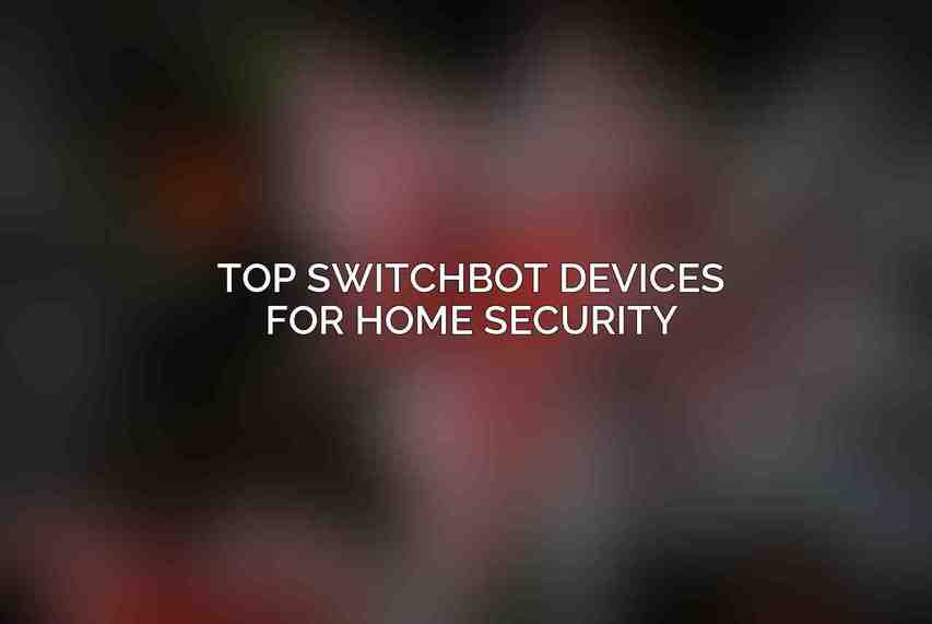 Top SwitchBot Devices for Home Security