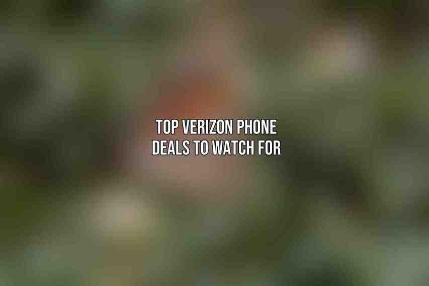 Top Verizon Phone Deals to Watch For