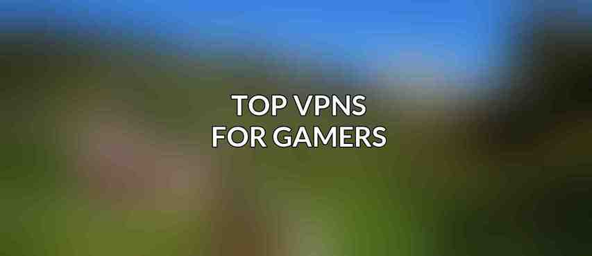 Top VPNs for Gamers