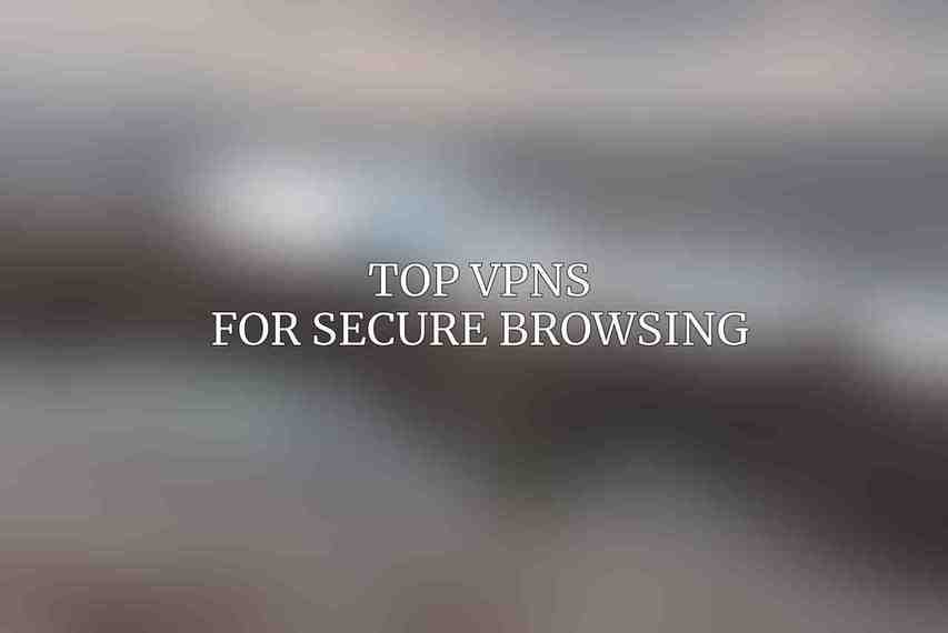 Top VPNs for Secure Browsing