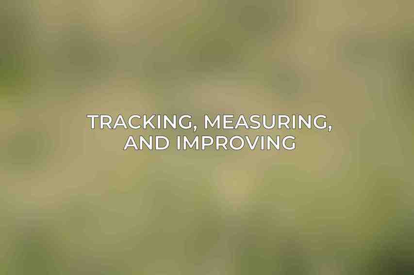 Tracking, Measuring, and Improving