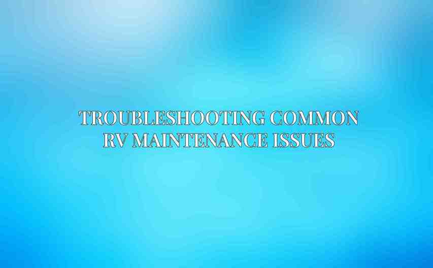 Troubleshooting Common RV Maintenance Issues